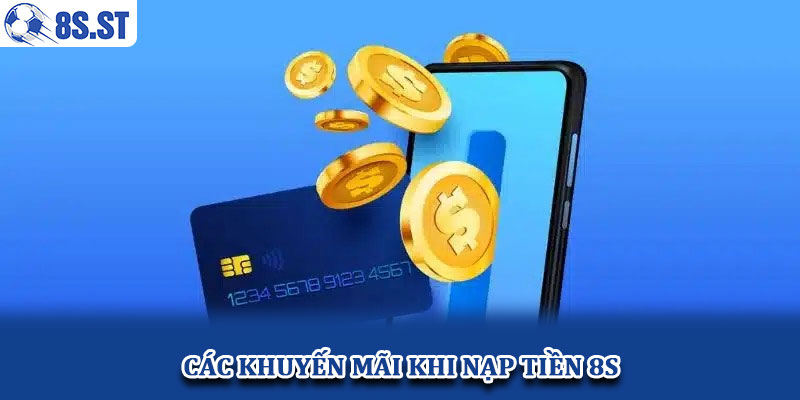 Các Khuyến Mãi Khi Nạp Tiền 8s