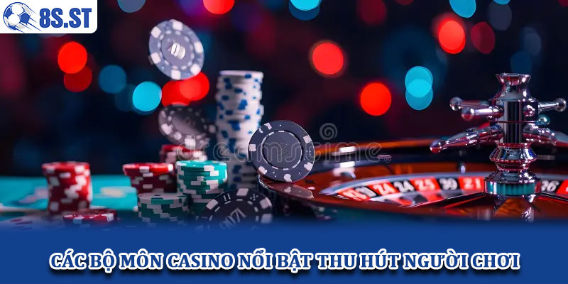 Các bộ môn casino nổi bật thu hút người chơi