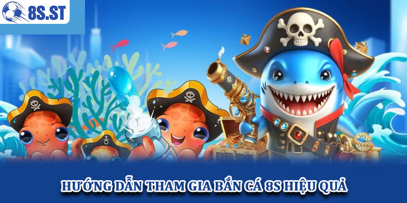 Hướng dẫn tham gia bắn cá 8S hiệu quả