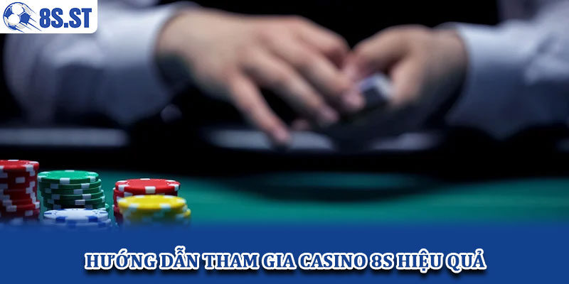 Hướng dẫn tham gia casino 8S hiệu quả
