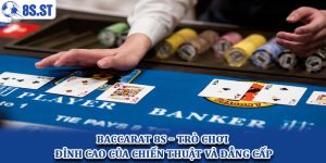 Baccarat 8S – Trò chơi đỉnh cao của chiến thuật và đẳng cấp