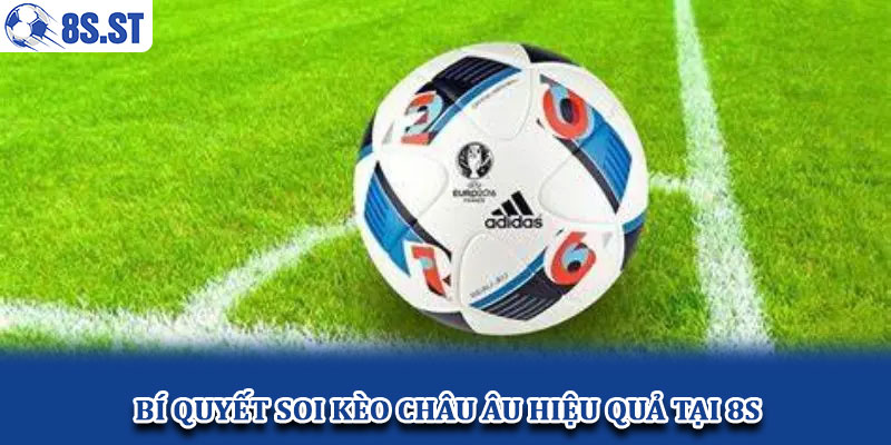 Bí quyết soi kèo châu Âu hiệu quả tại 8S