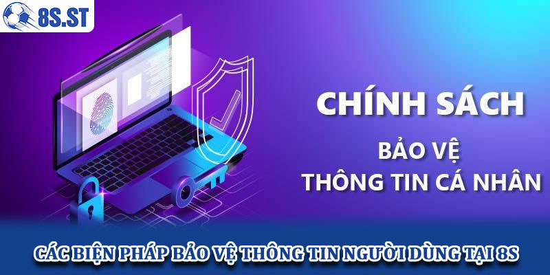 Các Biện Pháp Bảo Vệ Thông Tin Người Dùng Tại 8s