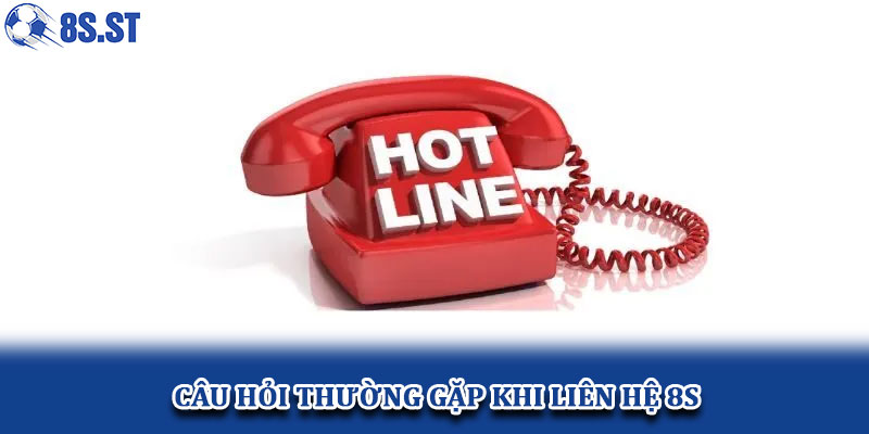Câu Hỏi Thường Gặp Khi Liên Hệ 8s