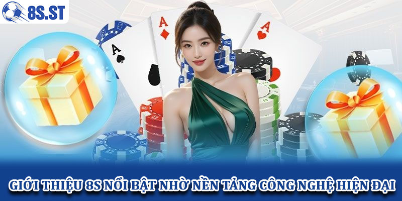 Giới thiệu 8S nổi bật nhờ nền tảng công nghệ hiện đại