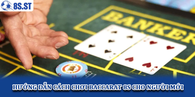 Hướng dẫn cách chơi Baccarat 8S cho người mới