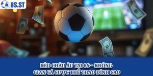 Kèo châu Âu tại 8S – Không gian cá cược thể thao đỉnh cao