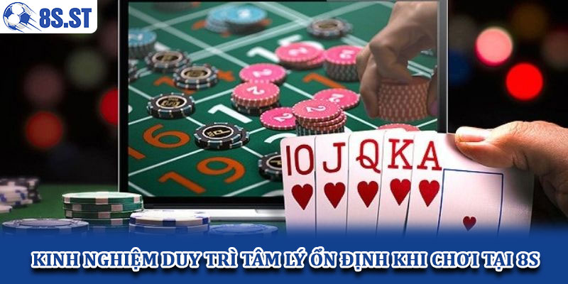 Kinh nghiệm duy trì tâm lý ổn định khi chơi tại 8S