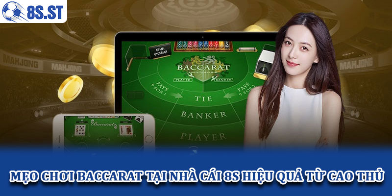 Mẹo chơi Baccarat tại nhà cái 8S hiệu quả từ cao thủ
