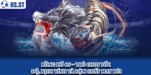 Rồng Hổ 8S – Trò chơi tốc độ, kịch tính và đậm chất may rủi